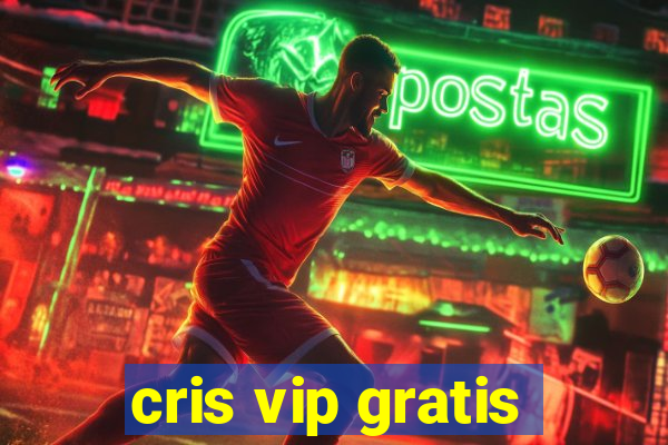 cris vip gratis